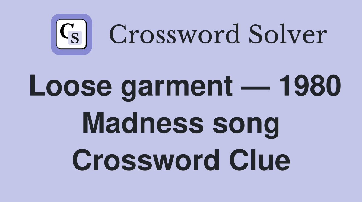 Loose garment — 1980 Madness song Crossword Clue Answers Crossword